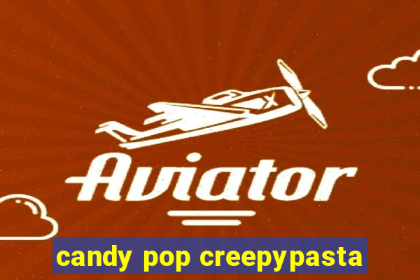 candy pop creepypasta